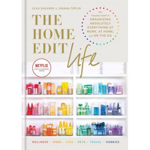 The Home Edit Life The Complete Guide to Organizing Absolutely Everything at Work, at Home and on the Go - Home Edit