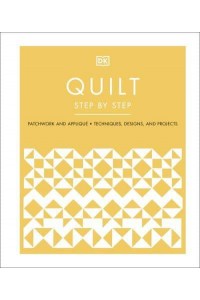 Quilt Step by Step : Patchwork and Appliqué : Techniques, Designs, and Projects