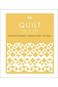 Quilt Step by Step : Patchwork and Appliqué : Techniques, Designs, and Projects