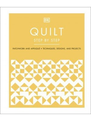 Quilt Step by Step : Patchwork and Appliqué : Techniques, Designs, and Projects