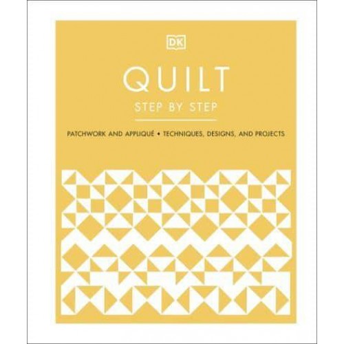 Quilt Step by Step : Patchwork and Appliqué : Techniques, Designs, and Projects