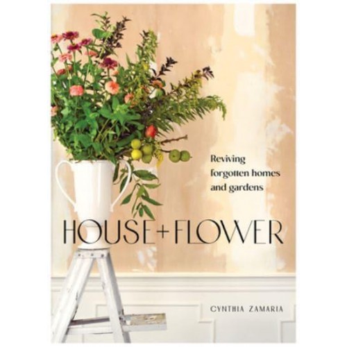 House + Flower Reviving Forgotten Homes and Gardens