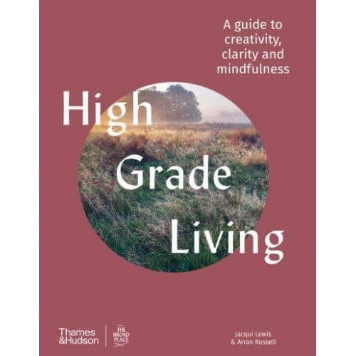 High Grade Living A Guide to Creativity, Clarity and Mindfulness