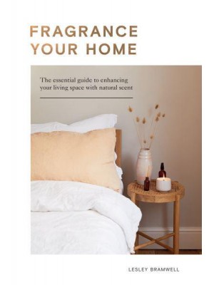 Fragrance Your Home The Essential Guide to Enhancing Your Living Space With Natural Scent