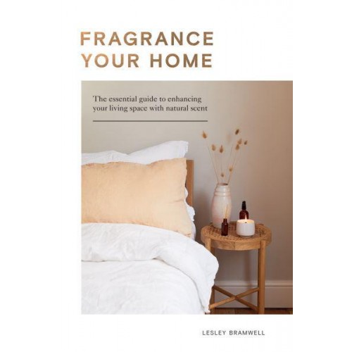 Fragrance Your Home The Essential Guide to Enhancing Your Living Space With Natural Scent