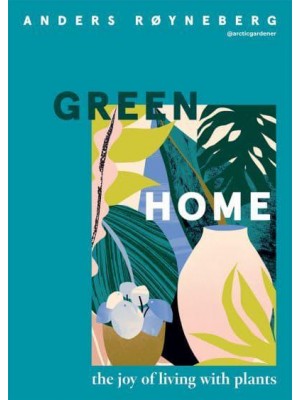 Green Home The Joy of Living With Plants