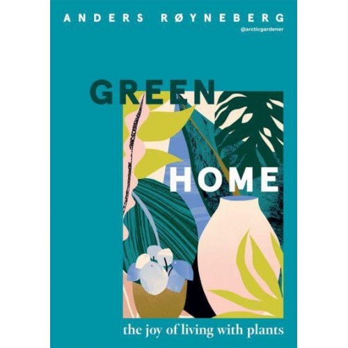Green Home The Joy of Living With Plants