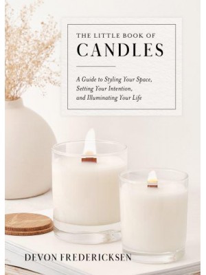 The Little Book of Candles A Guide to Styling Your Space, Setting Your Intention, & Illuminating Your Life