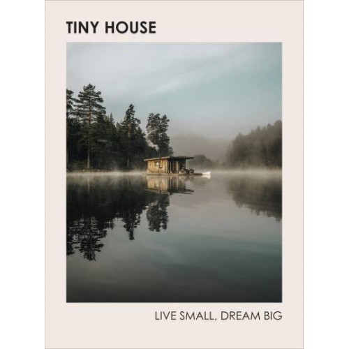 Tiny House Live Small, Dream Big