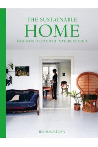 The Sustainable Home Easy Ways to Live With Nature in Mind