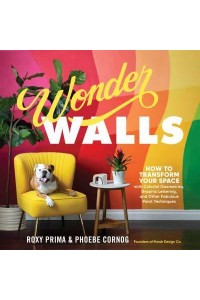 Wonder Walls How to Transform Your Space With Colorful Geometrics, Graphic Lettering, and Other Fabulous Paint Techniques