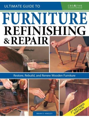 Ultimate Guide to Furniture Repair & Refinishing Restore, Rebuild, and Renew Wooden Furniture - Ultimate Guide