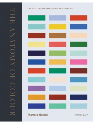 The Anatomy of Colour The Story of Heritage Paints and Pigments