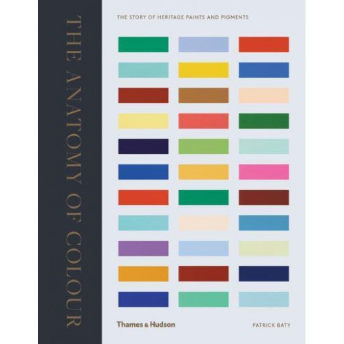 The Anatomy of Colour The Story of Heritage Paints and Pigments