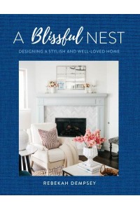 Blissful Nest Designing a Stylish and Well-Loved Home - Inspiring Home