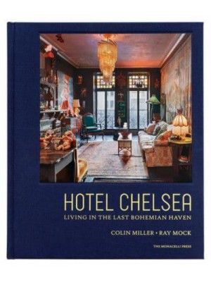 Hotel Chelsea Living in the Last Bohemian Haven