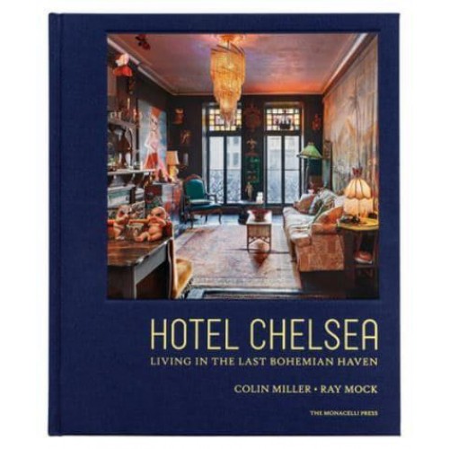 Hotel Chelsea Living in the Last Bohemian Haven