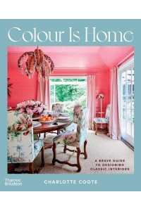 Colour Is Home A Brave Guide to Designing Classic Interiors