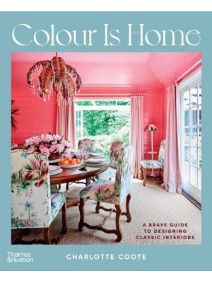 Colour Is Home A Brave Guide to Designing Classic Interiors
