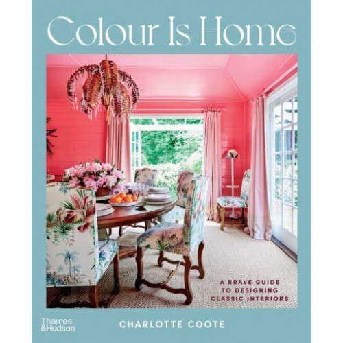 Colour Is Home A Brave Guide to Designing Classic Interiors