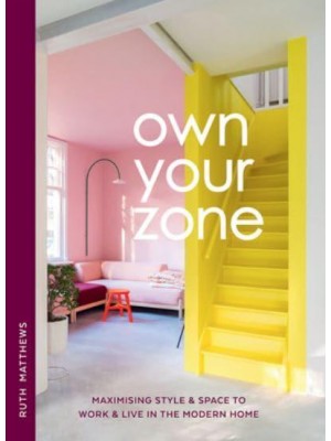 Own Your Zone Maximising Style & Space to Work & Live in the Modern Home