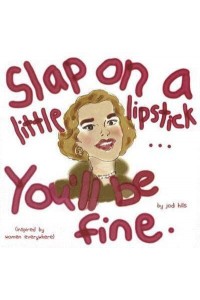 Slap on a Little Lipstick-- You'll Be Fine
