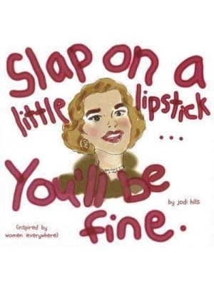 Slap on a Little Lipstick-- You'll Be Fine