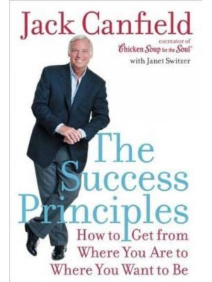 The Success Principles How to Get from Where You Are to Where You Want to Be
