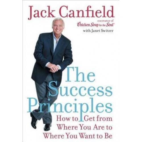 The Success Principles How to Get from Where You Are to Where You Want to Be