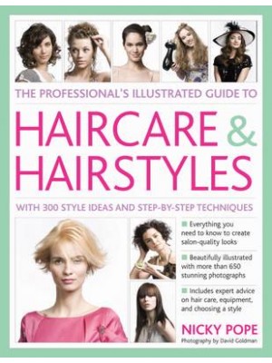 The Professional's Illustrated Guide to Haircare & Hairstyles With 280 Style Ideas and Step-by-Step Techniques