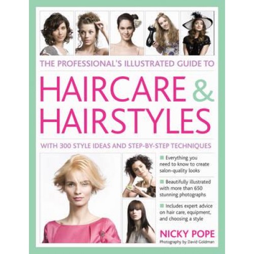 The Professional's Illustrated Guide to Haircare & Hairstyles With 280 Style Ideas and Step-by-Step Techniques