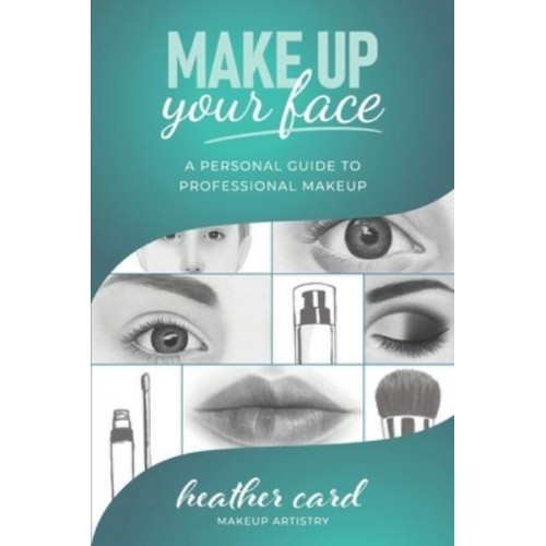 Make Up Your Face: A Personal Guide To Professional Makeup