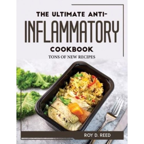 THE ULTIMATE ANTI-INFLAMMATORY COOKBOOK: TONS OF NEW RECIPES