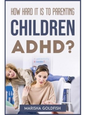 HOW HARD IT IS TO PARENTING CHILDREN WITH ADHD?