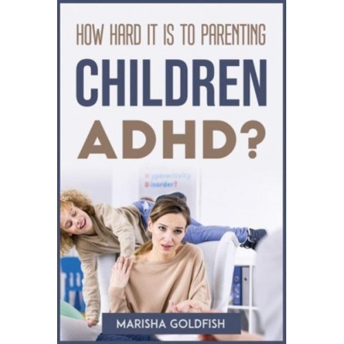 HOW HARD IT IS TO PARENTING CHILDREN WITH ADHD?