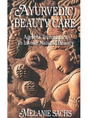Ayurvedic Beauty Care Ageless Techniques to Invoke Natural Beauty