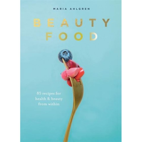 Beauty Food 85 Recipes for Health & Beauty from Within