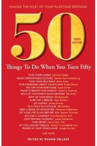 50 Things to Do When You Turn 50 Third Edition Making the Most of Your Milestone Birthday