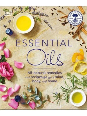 Essential Oils All-Natural Remedies and Recipes for Your Mind, Body, and Home