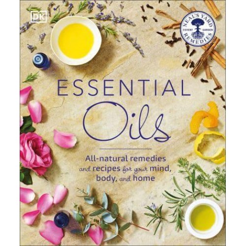 Essential Oils All-Natural Remedies and Recipes for Your Mind, Body, and Home