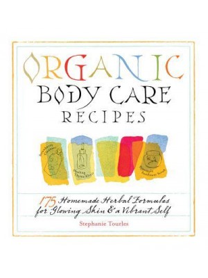 Organic Body Care Recipes 175 Homemade Herbal Formulas for Glowing Skin & A Vibrant Self