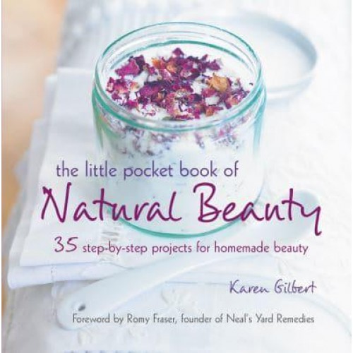 The Little Pocket Book of Natural Beauty 35 Step-by-Step Projects for Homemade Beauty
