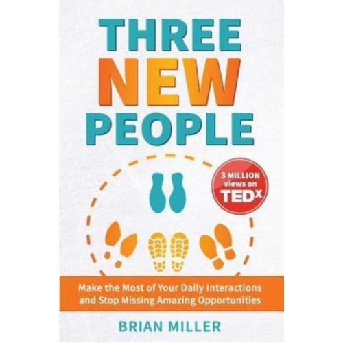 Three New People Make the Most of Your Daily Interactions and Stop Missing Amazing Opportunities