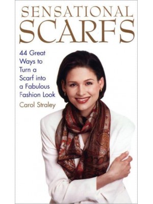 Sensational Scarfs 44 Great Ways to Turn a Scarf Into a Fabulous Fashion Look