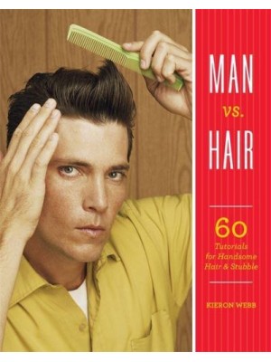 Man Vs. Hair 60 Tutorials for Handsome Hair & Stubble