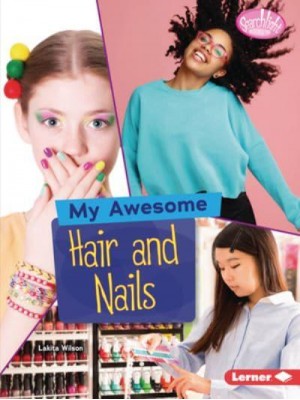 My Awesome Hair and Nails - Searchlight Books (Tm) -- My Style