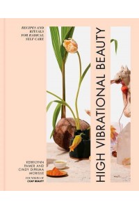 High Vibrational Beauty Recipes and Rituals for Radical Self Care