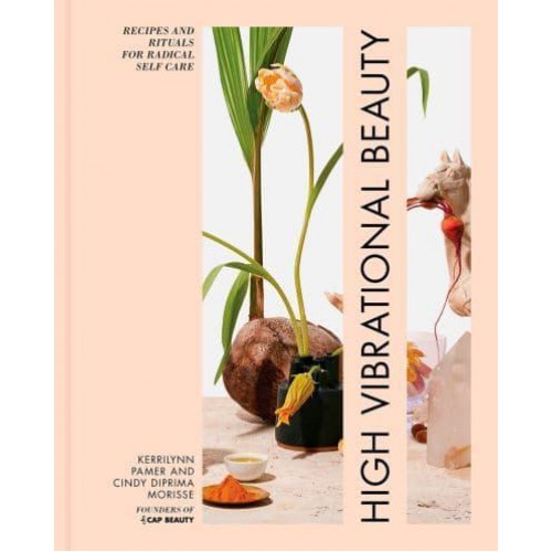 High Vibrational Beauty Recipes and Rituals for Radical Self Care