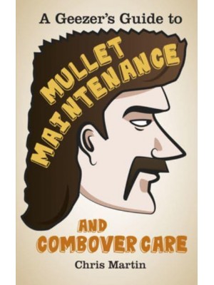 A Geezer's Guide to Mullet Maintenance and Combover Care