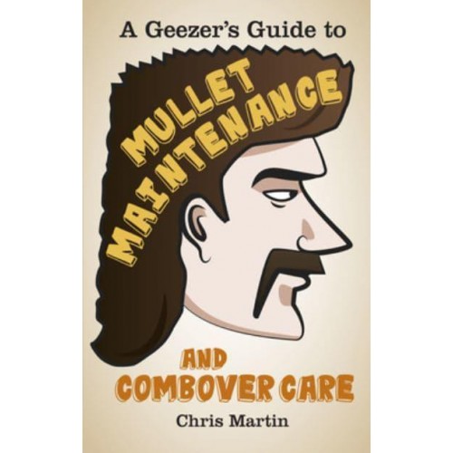A Geezer's Guide to Mullet Maintenance and Combover Care